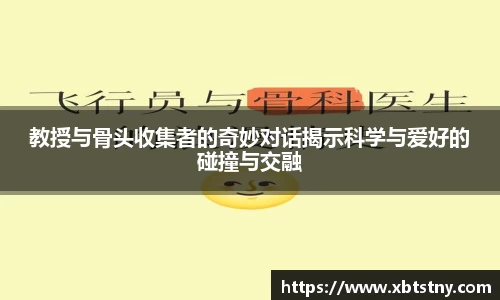 教授与骨头收集者的奇妙对话揭示科学与爱好的碰撞与交融
